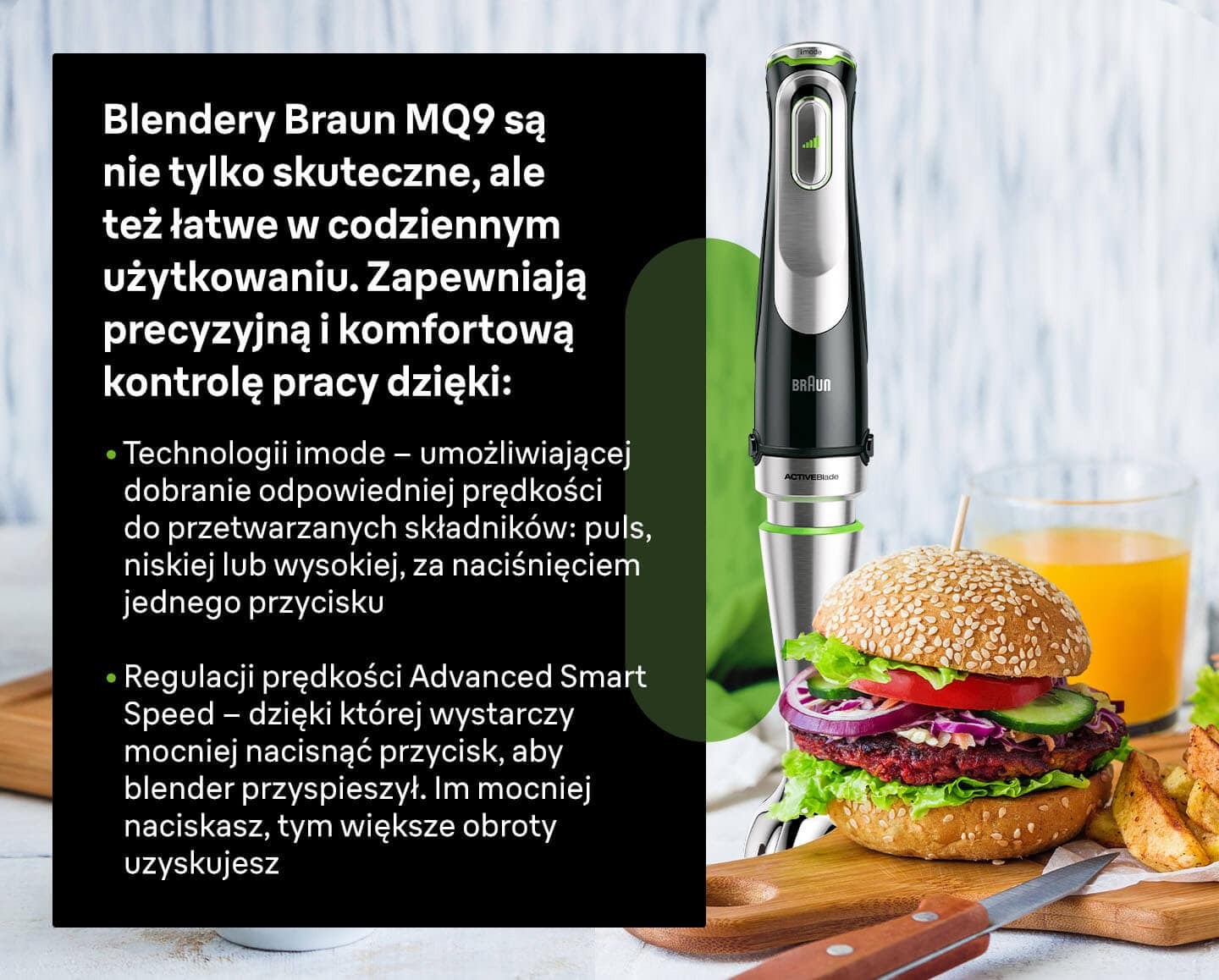 Blendery Braun MQ9 są nie tylko skuteczne, ale też łatwe w codziennym użytkowaniu. Zapewniają precyzyjną i komfortową kontrolę pracy dzięki: Technologii imode oraz regulacji prędkości Advanced Smart Speed. - infografika